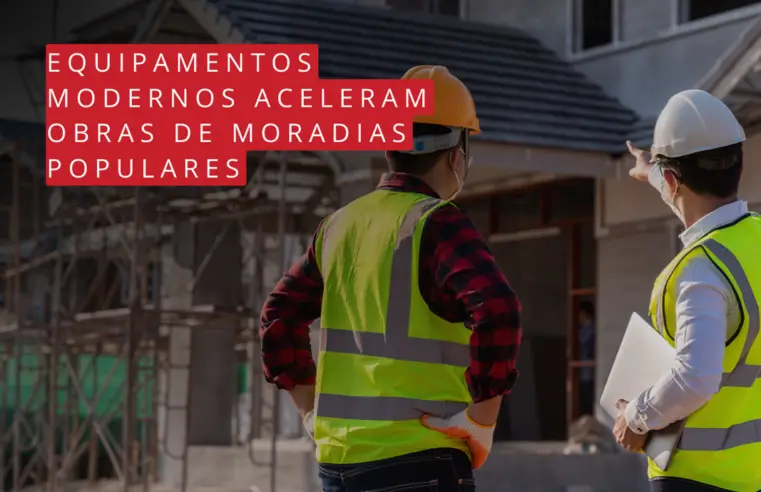 Equipamentos modernos aceleram obras de moradias populares